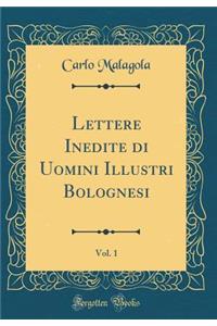 Lettere Inedite Di Uomini Illustri Bolognesi, Vol. 1 (Classic Reprint)