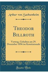 Theodor Billroth: Vortrag, Gehalten am 29. Dezember 1896 im Komitatssaale (Classic Reprint)