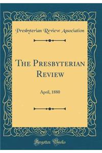 The Presbyterian Review: April, 1880 (Classic Reprint)