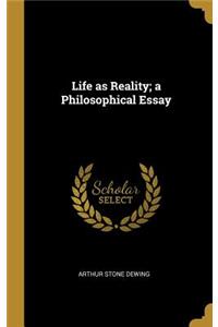 Life as Reality; a Philosophical Essay