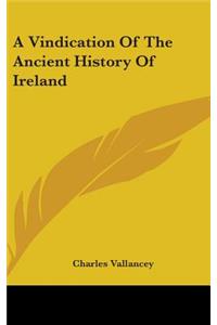 Vindication Of The Ancient History Of Ireland