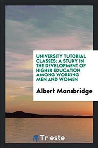 University tutorial classes: a study in the development of higher education among working men and women