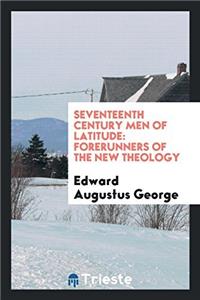 Seventeenth century men of latitude: forerunners of the new theology