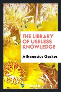 The Library of Useless Knowledge, by Athanasius Gasker