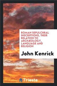 Roman Sepulchral Inscriptions, Their Relation to Archæology, Language and Religion