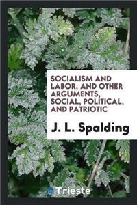Socialism and Labor, and Other Arguments, Social, Political, and Patriotic