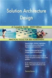 Solution Architecture Design A Complete Guide - 2020 Edition