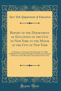 Report of the Department of Education of the City of New York to the Mayor of the City of New York: In Regard to a Statement Dated December 19, 1900, Published and Circulated Through the Medium of the Board of Directors of the Merchants' Associatio