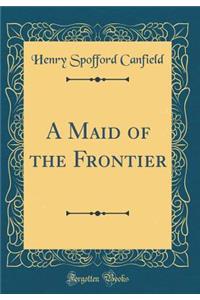 A Maid of the Frontier (Classic Reprint)