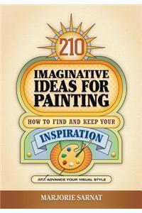 210 Imaginative Ideas for Painting: How to Find and Keep Your Inspiration and Advance Your Visual Style