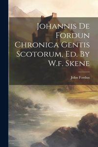 Johannis De Fordun Chronica Gentis Scotorum, Ed. By W.f. Skene