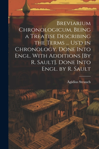 Breviarium Chronologicum, Being a Treatise Describing the Terms ... Us'd in Chronology. Done Into Engl. With Additions [By R. Sault]. Done Into Engl. by R. Sault