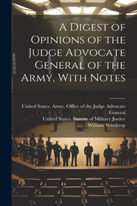A Digest of Opinions of the Judge Advocate General of the Army, With Notes