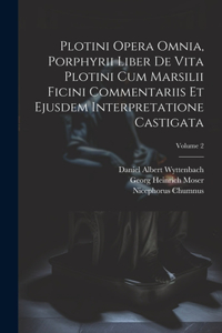 Plotini Opera Omnia, Porphyrii Liber De Vita Plotini Cum Marsilii Ficini Commentariis Et Ejusdem Interpretatione Castigata; Volume 2