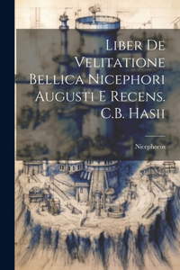 Liber De Velitatione Bellica Nicephori Augusti E Recens. C.B. Hasii