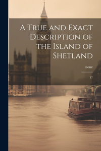 True and Exact Description of the Island of Shetland