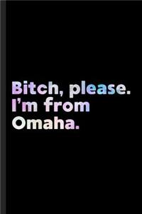 Bitch, Please. I'm From Omaha.