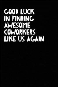 Good Luck In Finding Awesome Coworkers Like Us Again