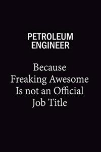 Petroleum Engineer Because Freaking Awesome Is Not An Official Job Title