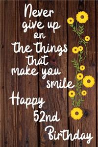 Never give up on the things that make you smile Happy 52nd Birthday