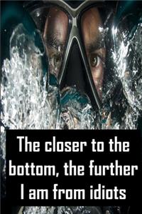 The closer to the bottom, the further I am from idiots
