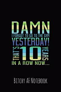 Damn I Forgot to Go to the Gym Yesterday! That's 10 Years in a Row Now