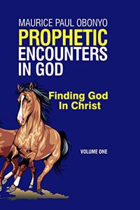 Prophetic Encounters in God: Finding God in Christ