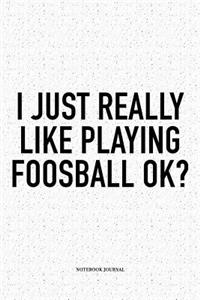 I Just Really Like Playing Foosball Ok?