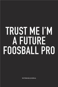 Trust Me I'm A Future Foosball Pro