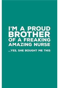I'm A Proud Brother Of A Freakin Amazing Nurse