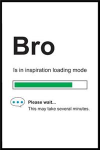Bro is in Inspiration Loading Mode