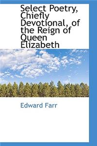 Select Poetry, Chiefly Devotional, of the Reign of Queen Elizabeth