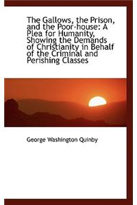 The Gallows, the Prison, and the Poor-House: A Plea for Humanity, Showing the Demands of Christianit