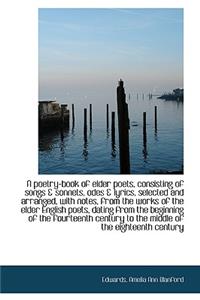 A Poetry-Book of Elder Poets, Consisting of Songs & Sonnets, Odes & Lyrics, Selected and Arranged, W