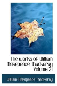 The Works of William Makepeace Thackeray Volume 21