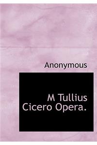 M Tullius Cicero Opera.