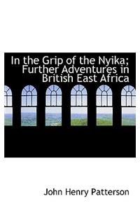 In the Grip of the Nyika; Further Adventures in British East Africa