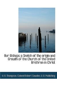 Our Bishops a Sketch of the Origin and Growth of the Church of the United Brethren in Christ