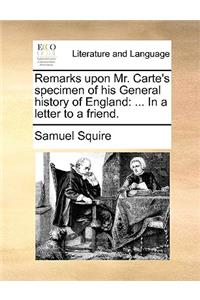 Remarks Upon Mr. Carte's Specimen of His General History of England