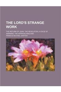 The Lord's Strange Work; The Return of John, the Revelator a Voice of Warning the Approaching End