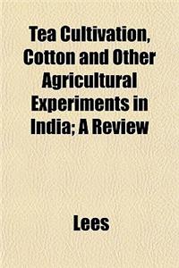 Tea Cultivation, Cotton and Other Agricultural Experiments in India; A Review