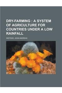 Dry-Farming; A System of Agriculture for Countries Under a Low Rainfall