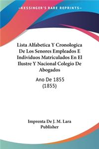 Lista Alfabetica Y Cronologica De Los Senores Empleados E Individuos Matriculados En El Ilustre Y Nacional Colegio De Abogados