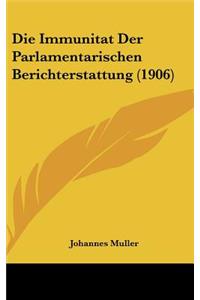 Die Immunitat Der Parlamentarischen Berichterstattung (1906)