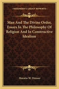 Man And The Divine Order, Essays In The Philosophy Of Religion And In Constructive Idealism