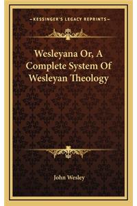 Wesleyana Or, a Complete System of Wesleyan Theology