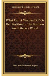 What Can a Woman Do? or Her Position in the Business and Literary World