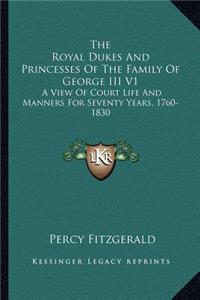 The Royal Dukes and Princesses of the Family of George III V1