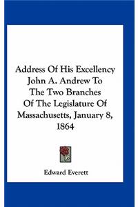 Address Of His Excellency John A. Andrew To The Two Branches Of The Legislature Of Massachusetts, January 8, 1864