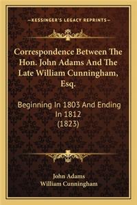 Correspondence Between The Hon. John Adams And The Late William Cunningham, Esq.